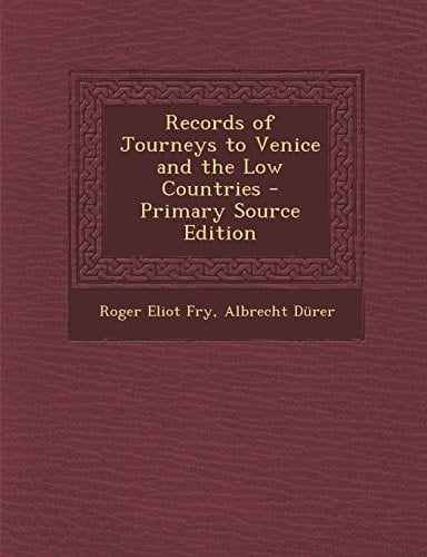 Records of Journeys to Venice and the Low Countries - Primary Source Edition