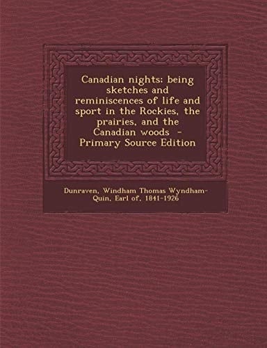 Canadian Nights; Being Sketches and Reminiscences of Life and Sport in the Rockies, the Prairies, and the Canadian Woods - Primary Source Edition