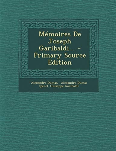Mémoires de Joseph Garibaldi... - Primary Source Edition