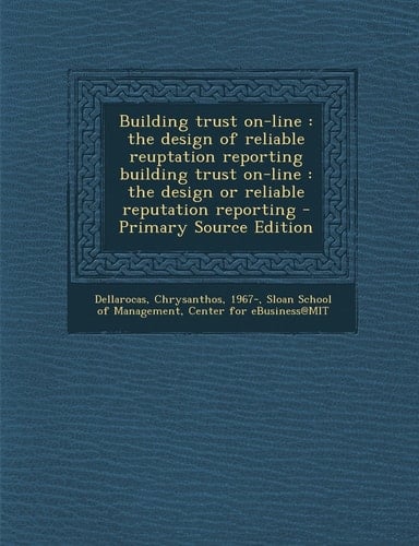 Building Trust On-Line The Design of Reliable Reuptation Reporting Building Trust On-Line