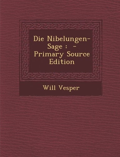 Die Nibelungen-Sage - Primary Source Edition