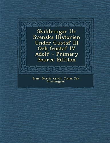 Skildringar Ur Svenska Historien Under Gustaf Iii Och Gustaf Iv Adolf - Primary Source Edition