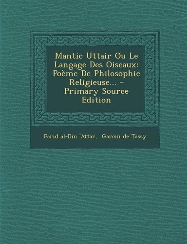 Mantic Uttair Ou Le Langage Des Oiseaux Poème de Philosophie Religieuse... - Primary Source Edition