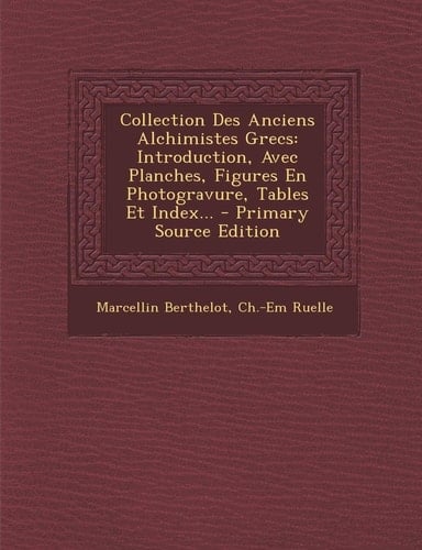 Collection Des Anciens Alchimistes Grecs Introduction, Avec Planches, Figures en Photogravure, Tables Et Index... - Primary Source Edition
