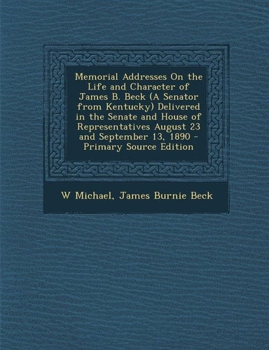 Memorial Addresses on the Life and Character of James B. Beck Delivered in the Senate and House of Representatives August 23