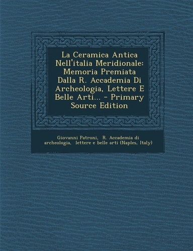 La Ceramica Antica Nell'italia Meridionale Memoria Premiata Dalla R. Accademia Di Archeologia, Lettere E Belle Arti... - Primary Source Edition