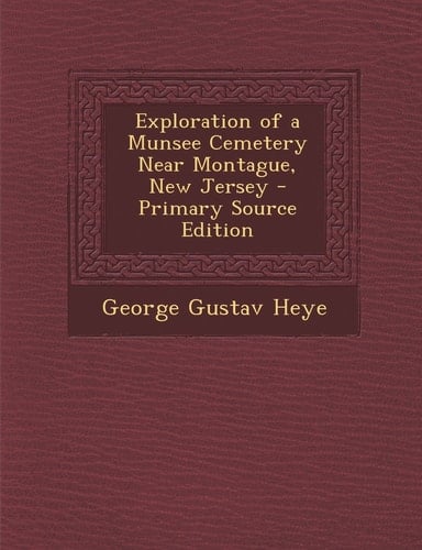 Exploration of a Munsee Cemetery Near Montague, New Jersey - Primary Source Edition