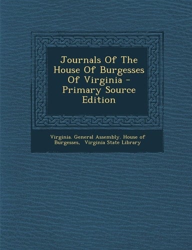 Journals of the House of Burgesses of Virginia - Primary Source Edition