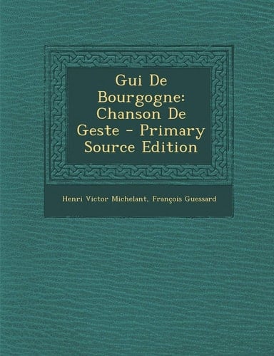 Gui de Bourgogne Chanson de Geste - Primary Source Edition