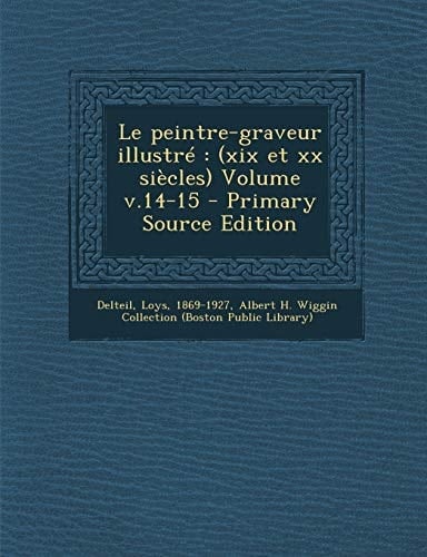 Le Peintre-Graveur Illustré (Xix Et Xx Siècles) Volume V. 14-15 - Primary Source Edition