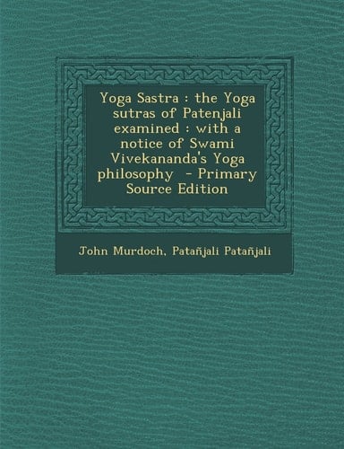 Yoga Sastra The Yoga Sutras of Patenjali Examined