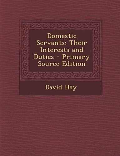 Domestic Servants Their Interests and Duties - Primary Source Edition