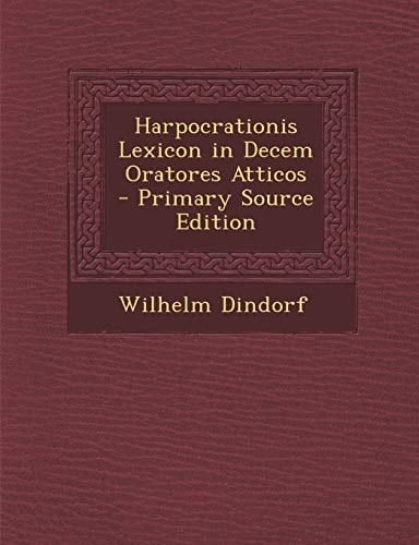 Harpocrationis Lexicon in Decem Oratores Atticos - Primary Source Edition