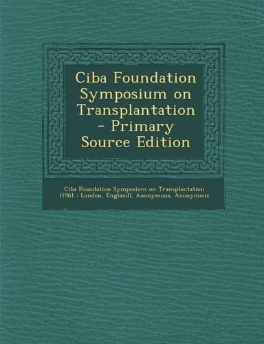 Ciba Foundation Symposium on Transplantation - Primary Source Edition