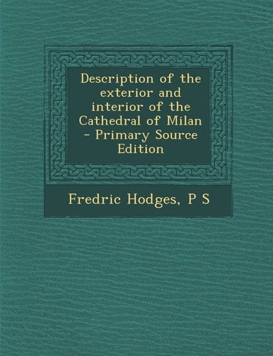 Description of the Exterior and Interior of the Cathedral of Milan - Primary Source Edition