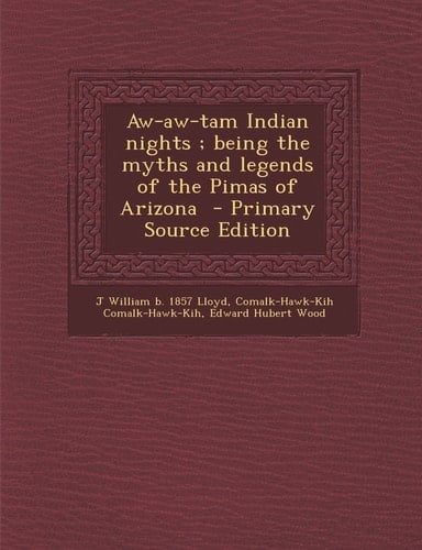 Aw-Aw-Tam Indian Nights; Being the Myths and Legends of the Pimas of Arizona - Primary Source Edition
