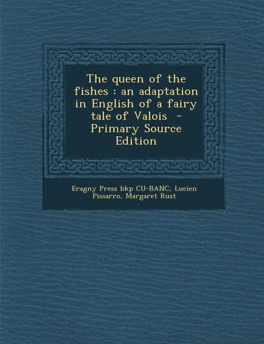 The Queen of the Fishes An Adaptation in English of a Fairy Tale of Valois - Primary Source Edition