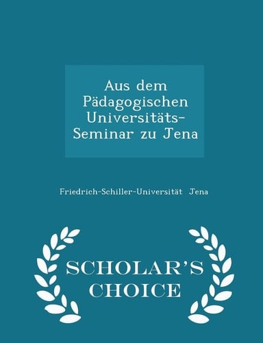 Aus Dem Pädagogischen Universitäts-Seminar Zu Jena - Scholar's Choice Edition