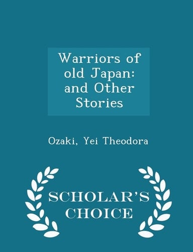 Warriors of Old Japan And Other Stories - Scholar's Choice Edition