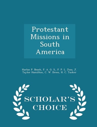 Protestant Missions in South America - Scholar's Choice Edition