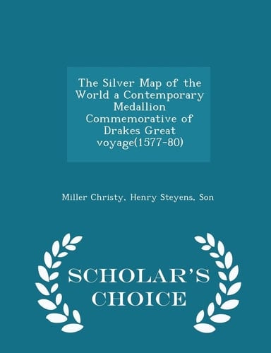 The Silver Map of the World a Contemporary Medallion Commemorative of Drakes Great Voyage(1577-80) - Scholar's Choice Edition
