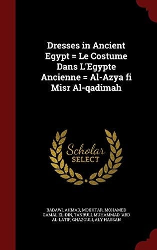 Dresses in Ancient Egypt = Le Costume Dans L'Egypte Ancienne = Al-Azya Fi Misr Al-Qadimah