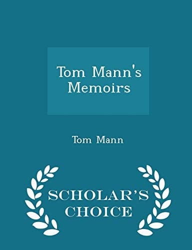 Tom Mann's Memoirs - Scholar's Choice Edition