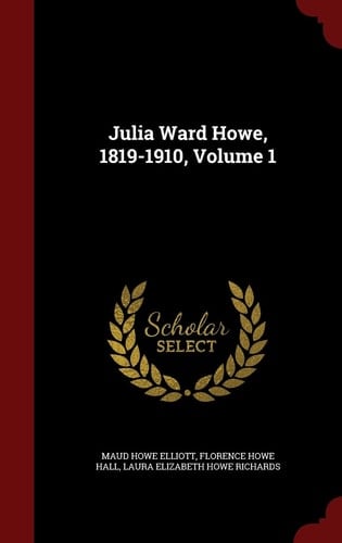 Julia Ward Howe, 1819-1910, Volume 1