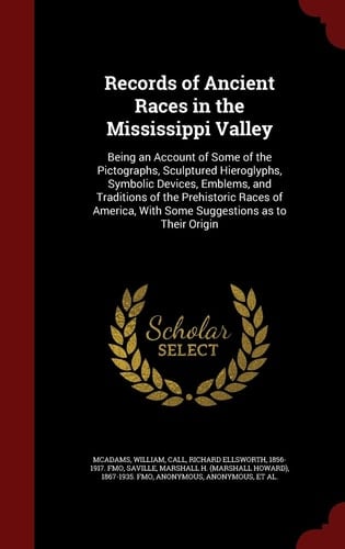 Records of Ancient Races in the Mississippi Valley Being an Account of Some of the Pictographs, Sculptured Hieroglyphs, Symbolic Devices, Emblems, and Traditions of the Prehistoric Races of America, with Some Suggestions As to Their Origin