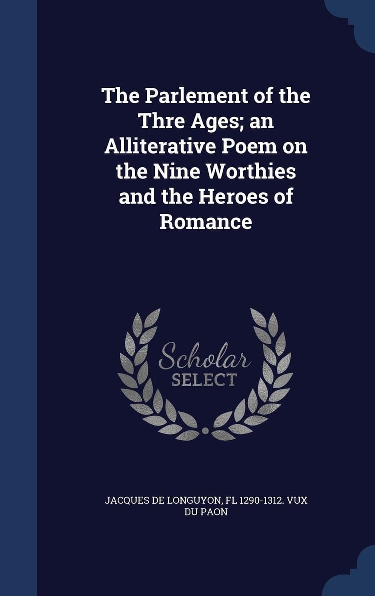The Parlement of the Thre Ages; an Alliterative Poem on the Nine Worthies and the Heroes of Romance