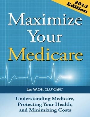 Maximize Your Medicare: Understanding Medicare, Protecting Your Health, And Minimizing Costs