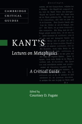 Kant's Lectures on Metaphysics A Critical Guide