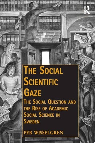 The Social Scientific Gaze The Social Question and the Rise of Academic Social Science in Sweden