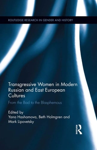 Transgressive Women in Modern Russian and East European Cultures From the Bad to the Blasphemous