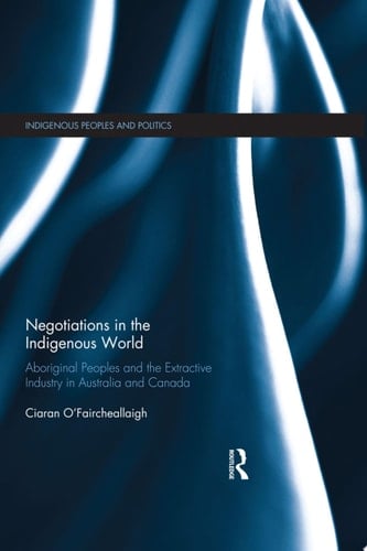 Negotiations in the Indigenous World Aboriginal Peoples and the Extractive Industry in Australia and Canada