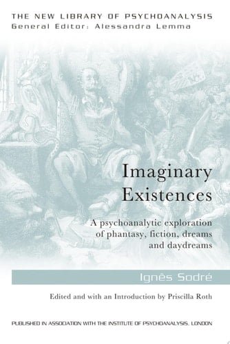 Imaginary Existences A psychoanalytic exploration of phantasy, fiction, dreams and daydreams