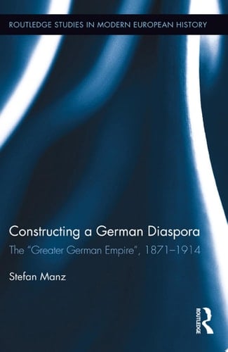 Constructing a German Diaspora The "Greater German Empire", 1871-1914
