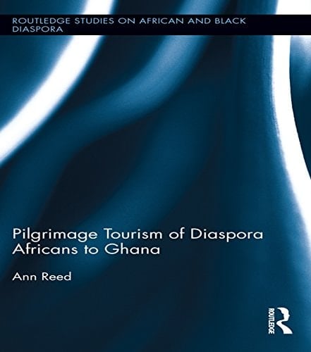 Pilgrimage Tourism of Diaspora Africans to Ghana (Routledge Studies on African and Black Diaspora Book 6)