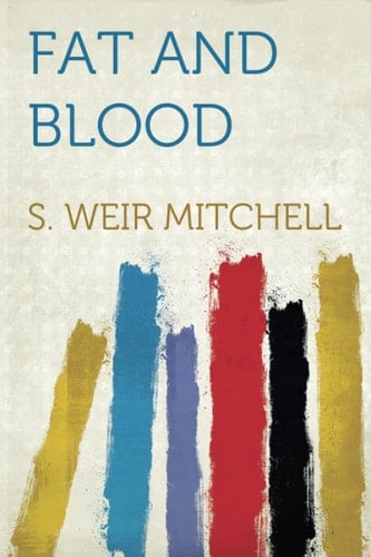 Fat and Blood an Essay on the Treatment of Certain Forms of Neurasthenia and Hysteria