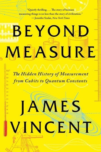 Beyond Measure The Hidden History of Measurement from Cubits to Quantum Constants