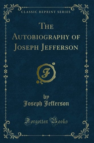 The Autobiography of Joseph Jefferson (Classic Reprint)