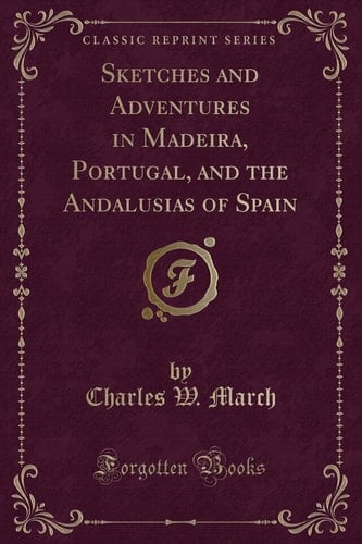 Sketches and Adventures in Madeira, Portugal, and the Andalusias of Spain (Classic Reprint)