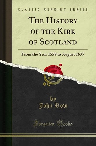 The History of the Kirk of Scotland From the Year 1558 to August 1637 (Classic Reprint)