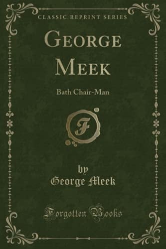 George Meek Bath Chair-Man (Classic Reprint)