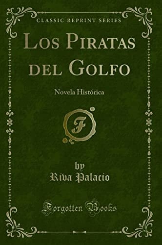 Los Piratas del Golfo Novela Histórica (Classic Reprint)