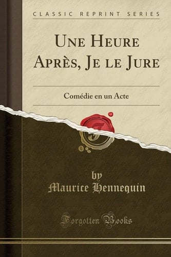 Une Heure Après, Je Le Jure Comédie En Un Acte (Classic Reprint)