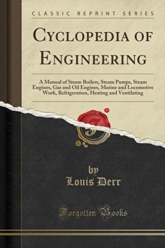 Cyclopedia of Engineering A Manual of Steam Boilers, Steam Pumps, Steam Engines, Gas and Oil Engines, Marine and Locomotive Work, Refrigeration, Heating and Ventilating (Classic Reprint)