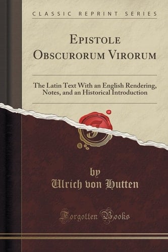 Epistole Obscurorum Virorum The Latin Text with an English Rendering, Notes, and an Historical Introduction (Classic Reprint)