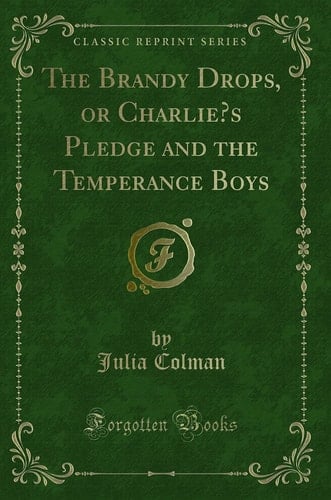 The Brandy Drops, Or Charlie's Pledge and the Temperance Boys (Classic Reprint)