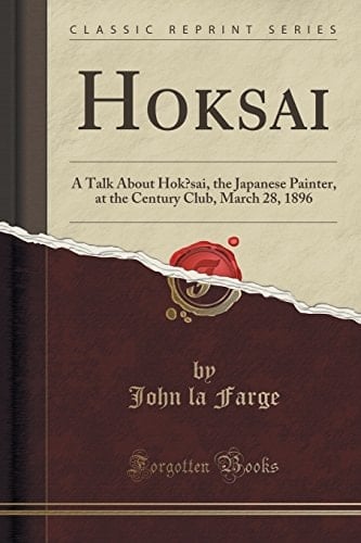 Hokŭsai A Talk about Hokŭsai, the Japanese Painter, at the Century Club, March 28, 1896 (Classic Reprint)